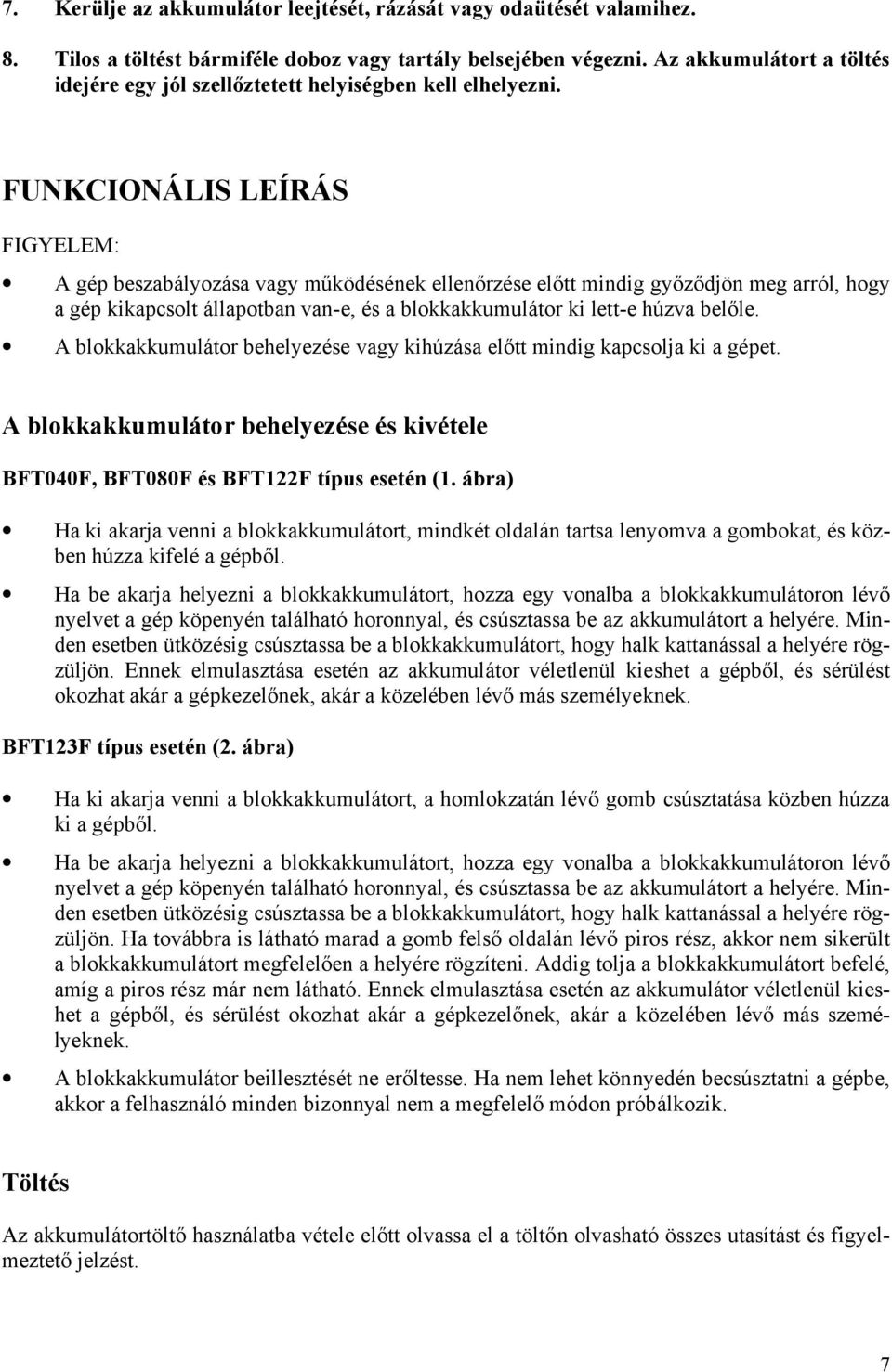 FUNKCIONÁLIS LEÍRÁS FIGYELEM: A gép beszabályozása vagy működésének ellenőrzése előtt mindig győződjön meg arról, hogy a gép kikapcsolt állapotban van-e, és a blokkakkumulátor ki lett-e húzva belőle.