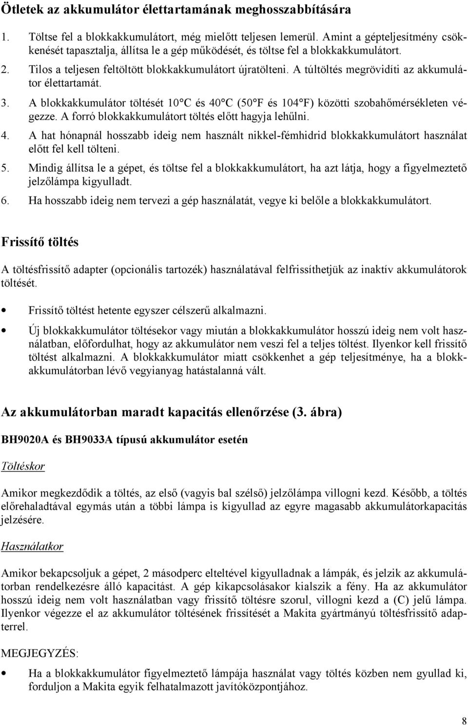 A túltöltés megrövidíti az akkumulátor élettartamát. 3. A blokkakkumulátor töltését 10 C és 40 C (50 F és 104 F) közötti szobahőmérsékleten végezze.