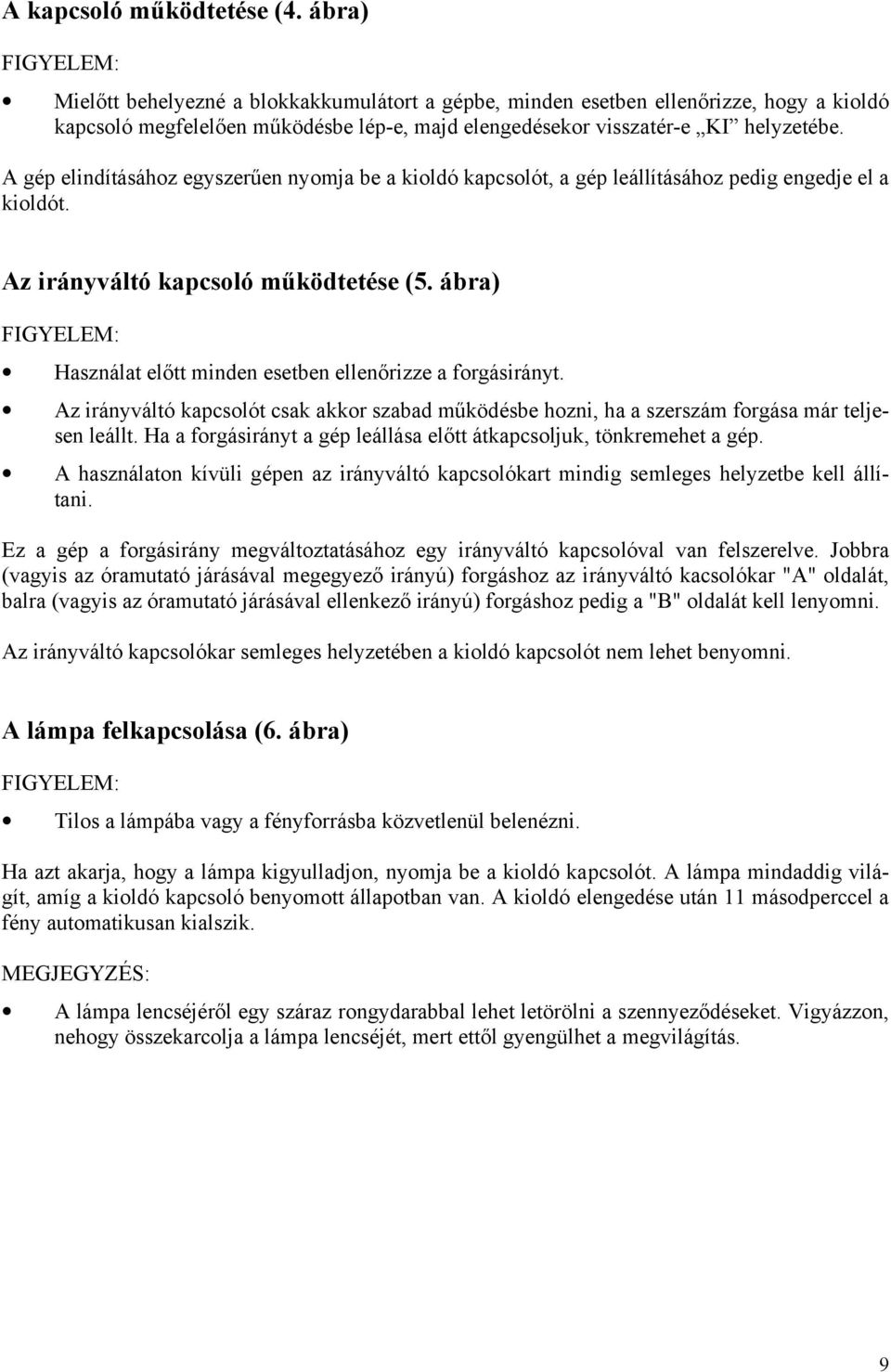 A gép elindításához egyszerűen nyomja be a kioldó kapcsolót, a gép leállításához pedig engedje el a kioldót. Az irányváltó kapcsoló működtetése (5.