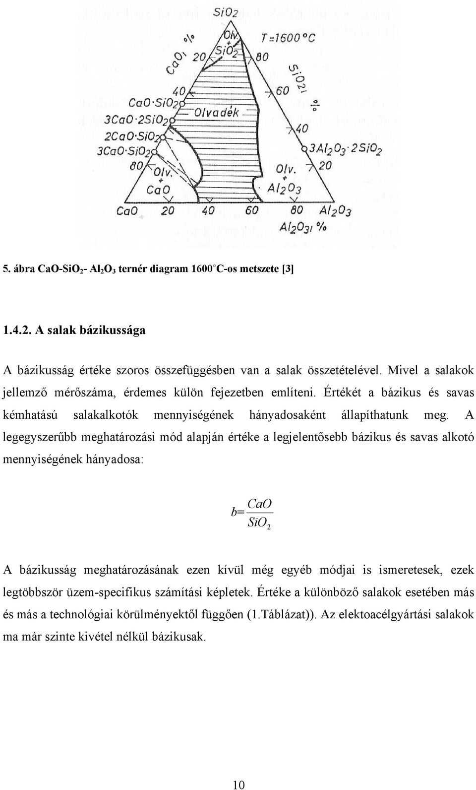 A legegyszerűbb meghatározási mód alapján értéke a legjelentősebb bázikus és savas alkotó mennyiségének hányadosa: b= CaO SiO 2 A bázikusság meghatározásának ezen kívül még egyéb módjai is