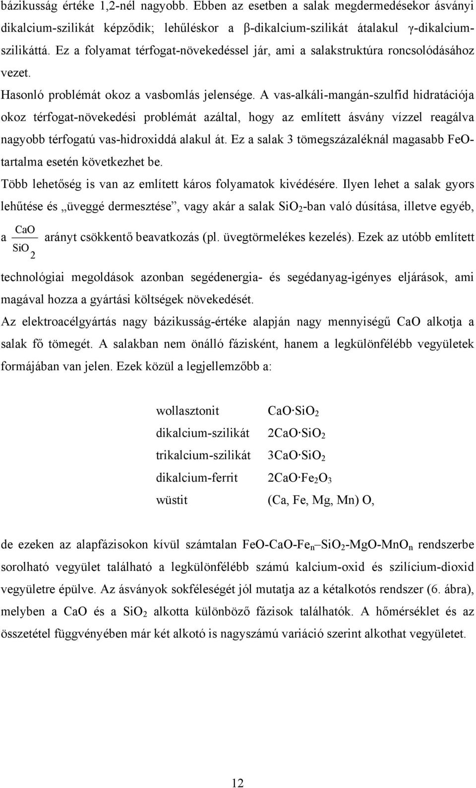 A vas-alkáli-mangán-szulfid hidratációja okoz térfogat-növekedési problémát azáltal, hogy az említett ásvány vízzel reagálva nagyobb térfogatú vas-hidroxiddá alakul át.