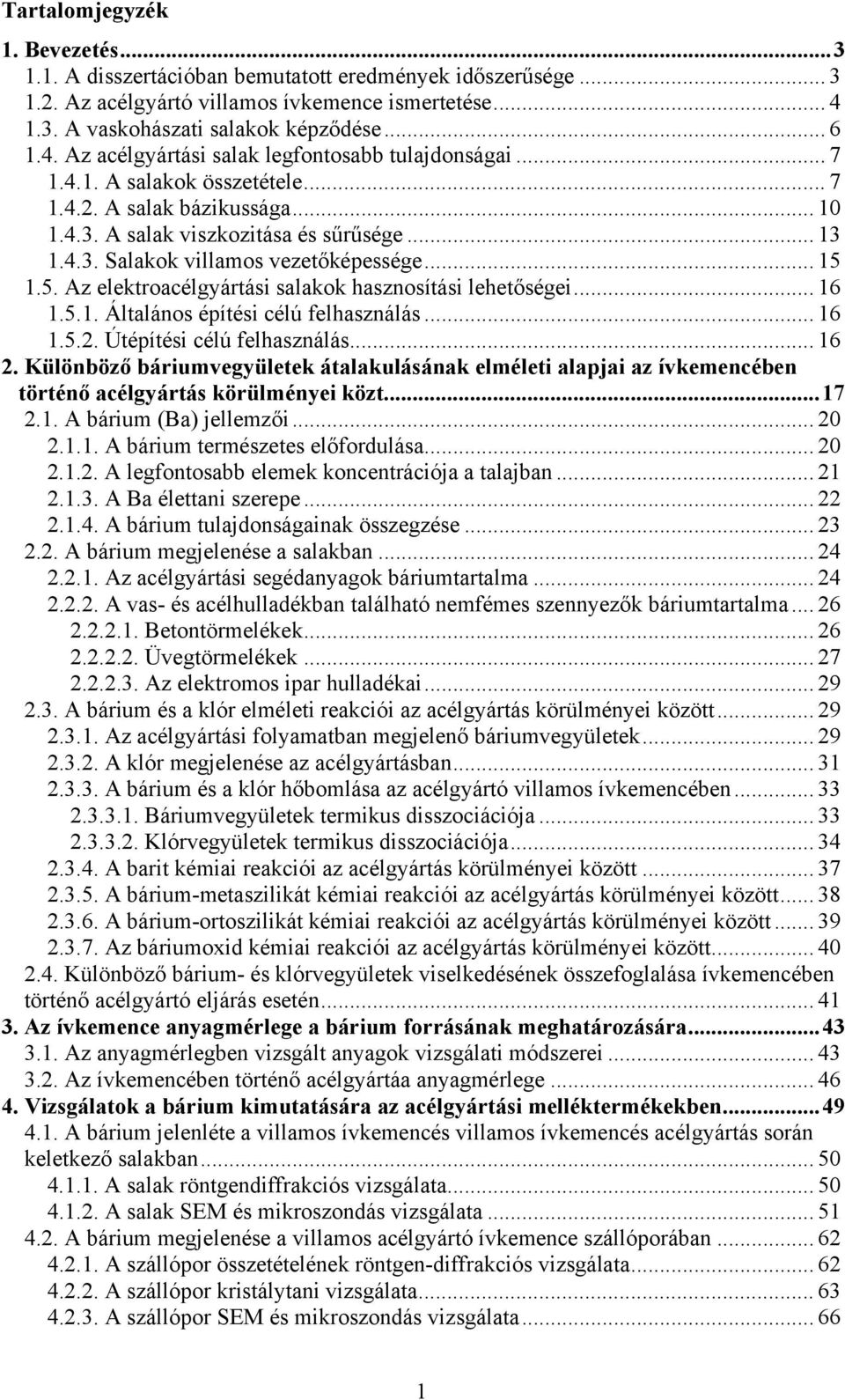 .. 13 1.4.3. Salakok villamos vezetőképessége... 15 1.5. Az elektroacélgyártási salakok hasznosítási lehetőségei... 16 1.5.1. Általános építési célú felhasználás... 16 1.5.2.