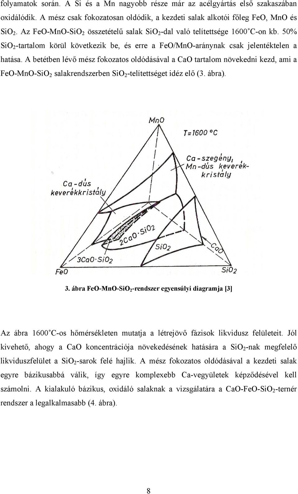 A betétben lévő mész fokozatos oldódásával a CaO tartalom növekedni kezd, ami a FeO-MnO-SiO 2 salakrendszerben SiO 2 -telítettséget idéz elő (3. ábra). 3.