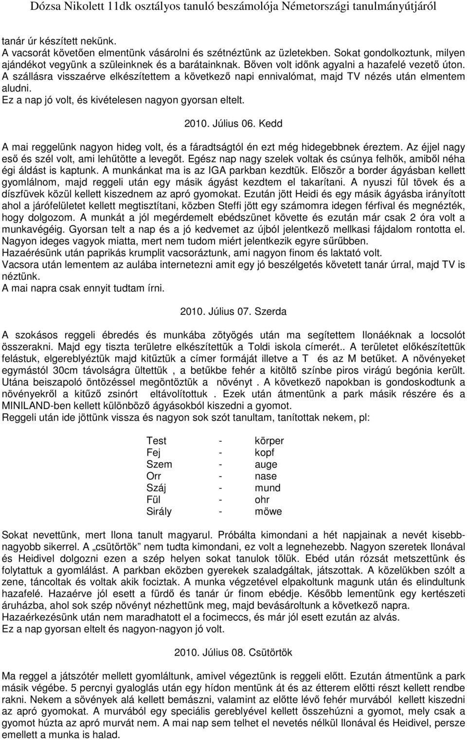 Ez a nap jó volt, és kivételesen nagyon gyorsan eltelt. 2010. Július 06. Kedd A mai reggelünk nagyon hideg volt, és a fáradtságtól én ezt még hidegebbnek éreztem.