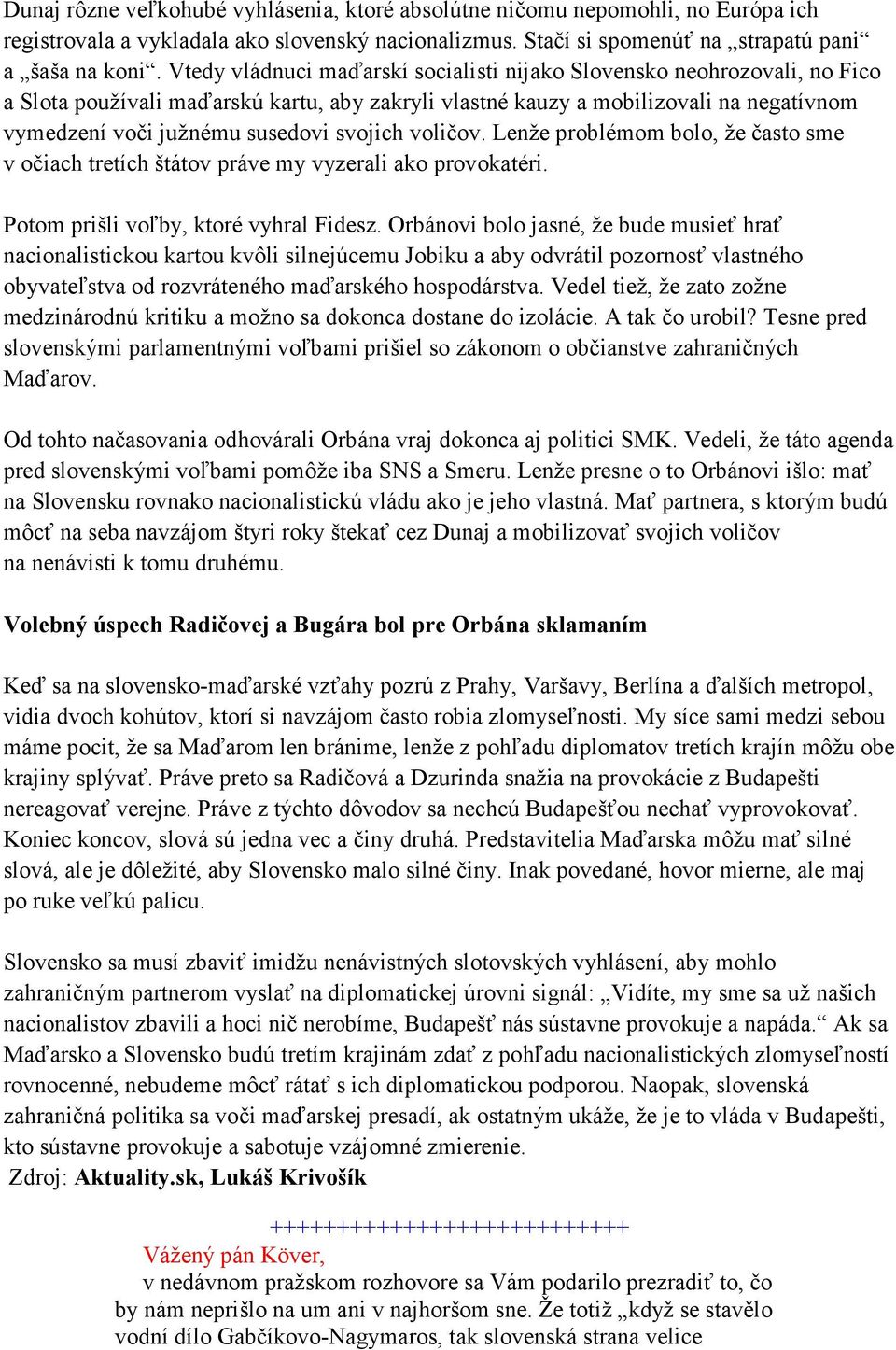 svojich voličov. Lenže problémom bolo, že často sme v očiach tretích štátov práve my vyzerali ako provokatéri. Potom prišli voľby, ktoré vyhral Fidesz.