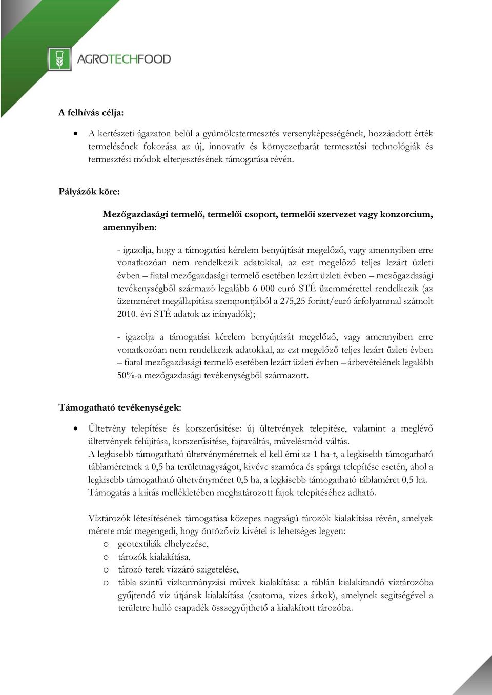 Pályázók köre: Mezőgazdasági termelő, termelői csoport, termelői szervezet vagy konzorcium, amennyiben: - igazolja, hogy a támogatási kérelem benyújtását megelőző, vagy amennyiben erre vonatkozóan