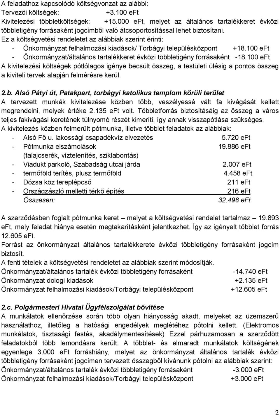 Ez a költségvetési rendeletet az alábbiak szerint érinti: - Önkormányzat felhalmozási kiadások/ Torbágyi településközpont +18.