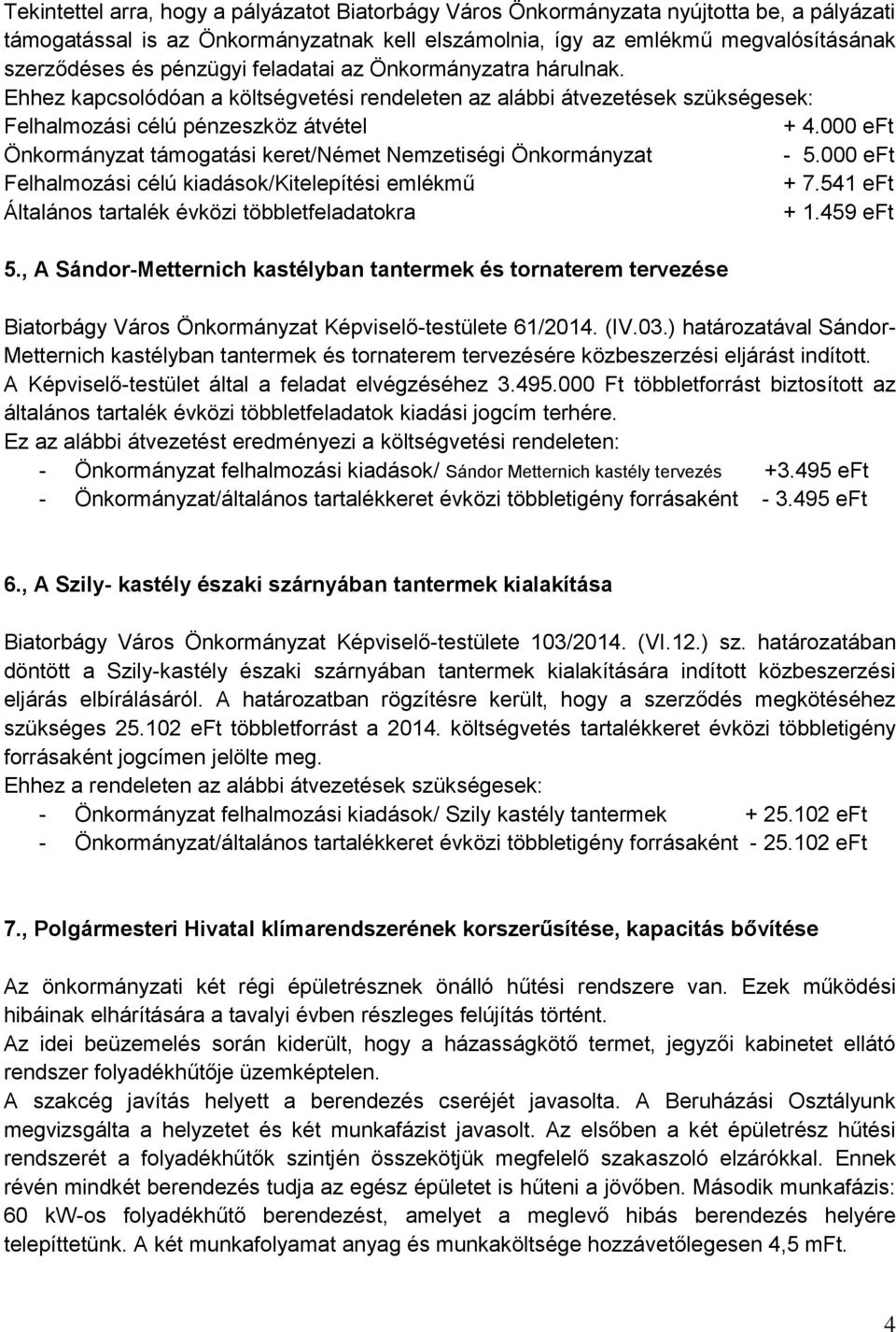 000 eft Önkormányzat támogatási keret/német Nemzetiségi Önkormányzat - 5.000 eft Felhalmozási célú kiadások/kitelepítési emlékmű + 7.541 eft Általános tartalék évközi többletfeladatokra + 1.459 eft 5.