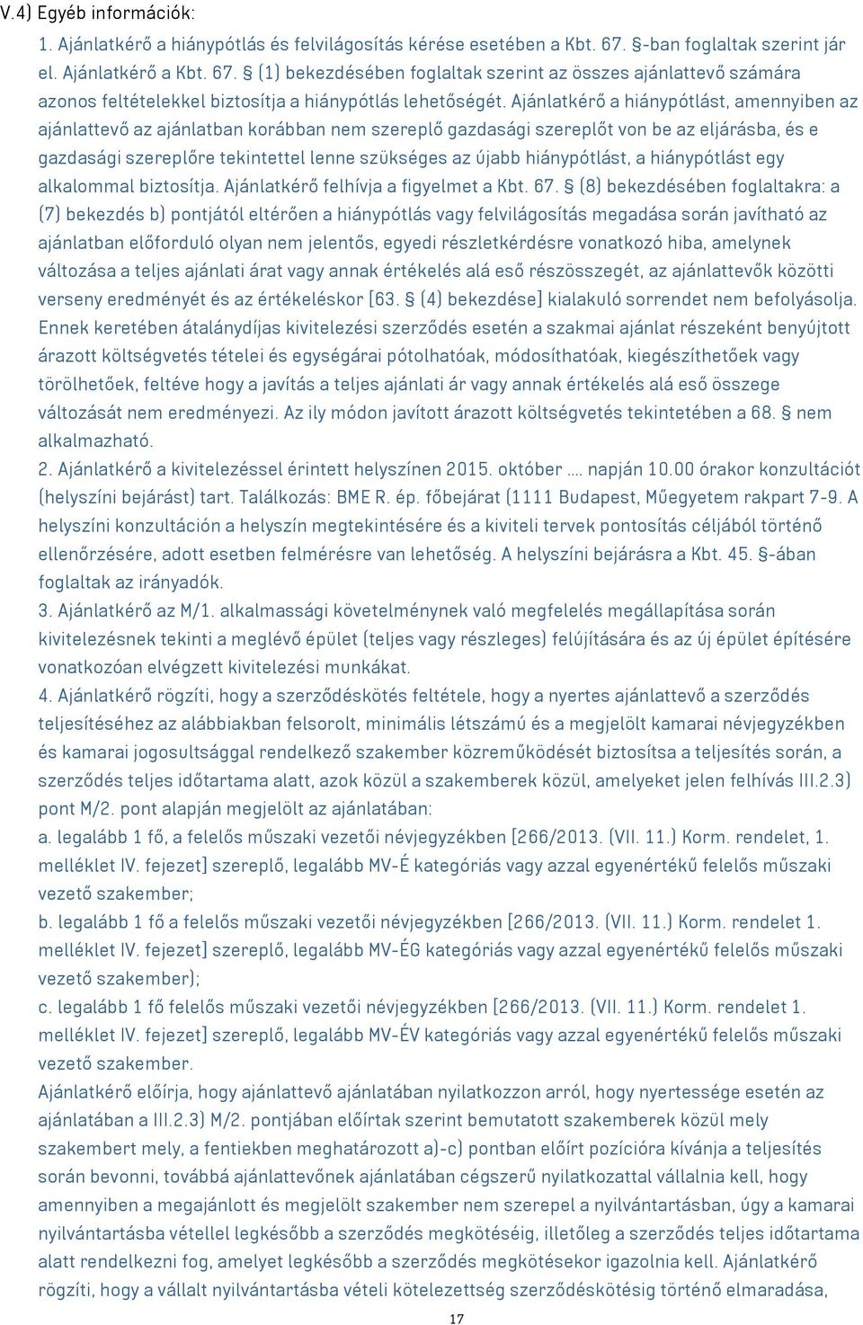 Ajánlatkérő a hiánypótlást, amennyiben az ajánlattevő az ajánlatban korábban nem szereplő gazdasági szereplőt von be az eljárásba, és e gazdasági szereplőre tekintettel lenne szükséges az újabb