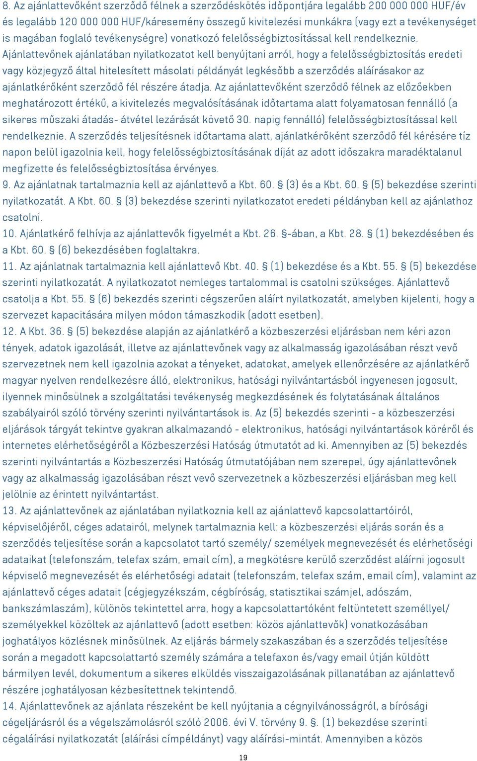 Ajánlattevőnek ajánlatában nyilatkozatot kell benyújtani arról, hogy a felelősségbiztosítás eredeti vagy közjegyző által hitelesített másolati példányát legkésőbb a szerződés aláírásakor az