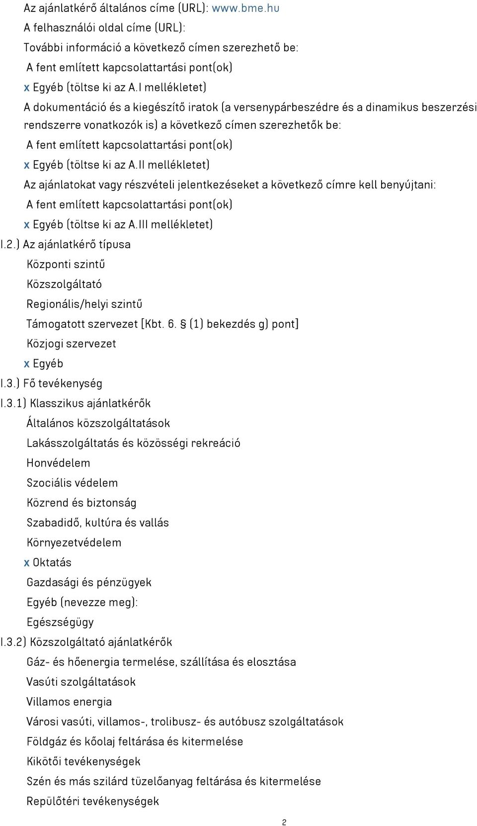 pont(ok) x Egyéb (töltse ki az A.II mellékletet) Az ajánlatokat vagy részvételi jelentkezéseket a következő címre kell benyújtani: A fent említett kapcsolattartási pont(ok) x Egyéb (töltse ki az A.