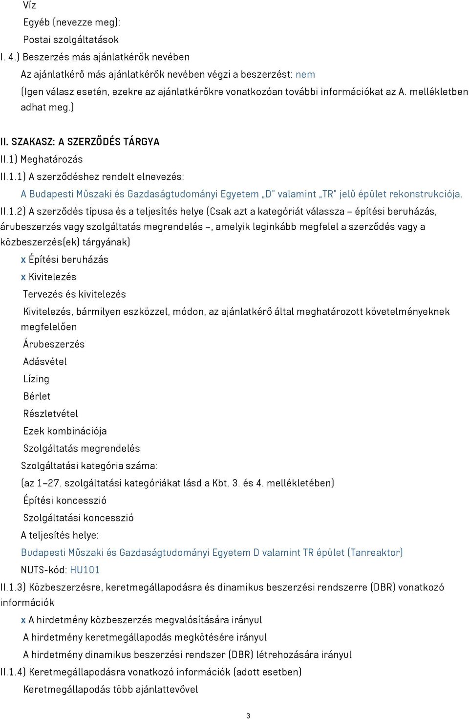 mellékletben adhat meg.) II. SZAKASZ: A SZERZŐDÉS TÁRGYA II.1) Meghatározás II.1.1) A szerződéshez rendelt elnevezés: A Budapesti Műszaki és Gazdaságtudományi Egyetem D valamint TR jelű épület rekonstrukciója.