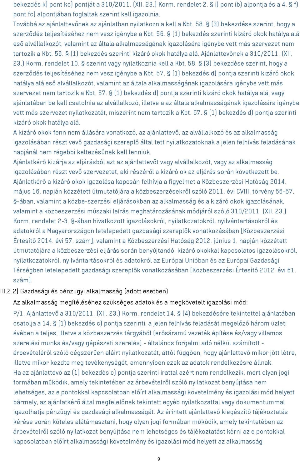 (1) bekezdés szerinti kizáró okok hatálya alá eső alvállalkozót, valamint az általa alkalmasságának igazolására igénybe vett más szervezet nem tartozik a Kbt. 56.