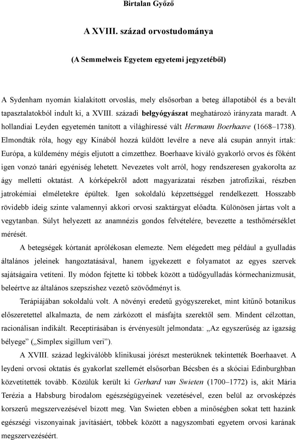 századi belgyógyászat meghatározó irányzata maradt. A hollandiai Leyden egyetemén tanított a világhíressé vált Hermann Boerhaave (1668 1738).