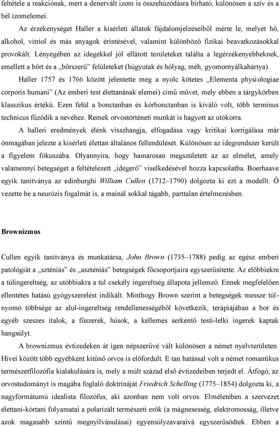 Lényegében az idegekkel jól ellátott területeket találta a legérzékenyebbeknek, emellett a bőrt és a bőrszerű felületeket (húgyutak és hólyag, méh, gyomornyálkahártya).