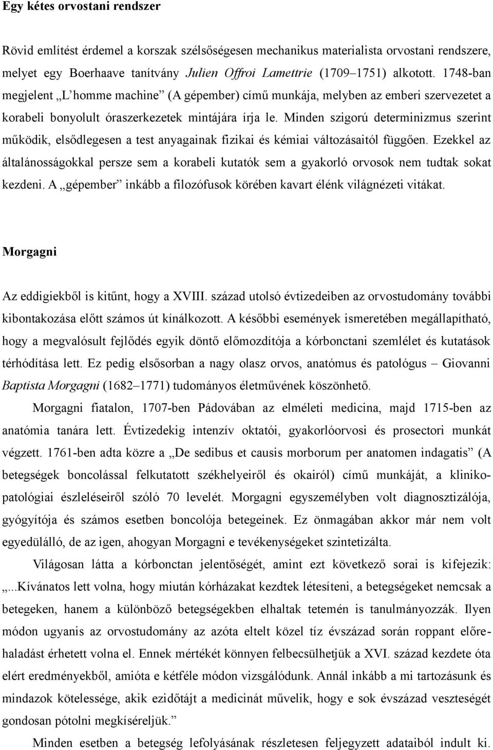 Minden szigorú determinizmus szerint működik, elsődlegesen a test anyagainak fizikai és kémiai változásaitól függően.