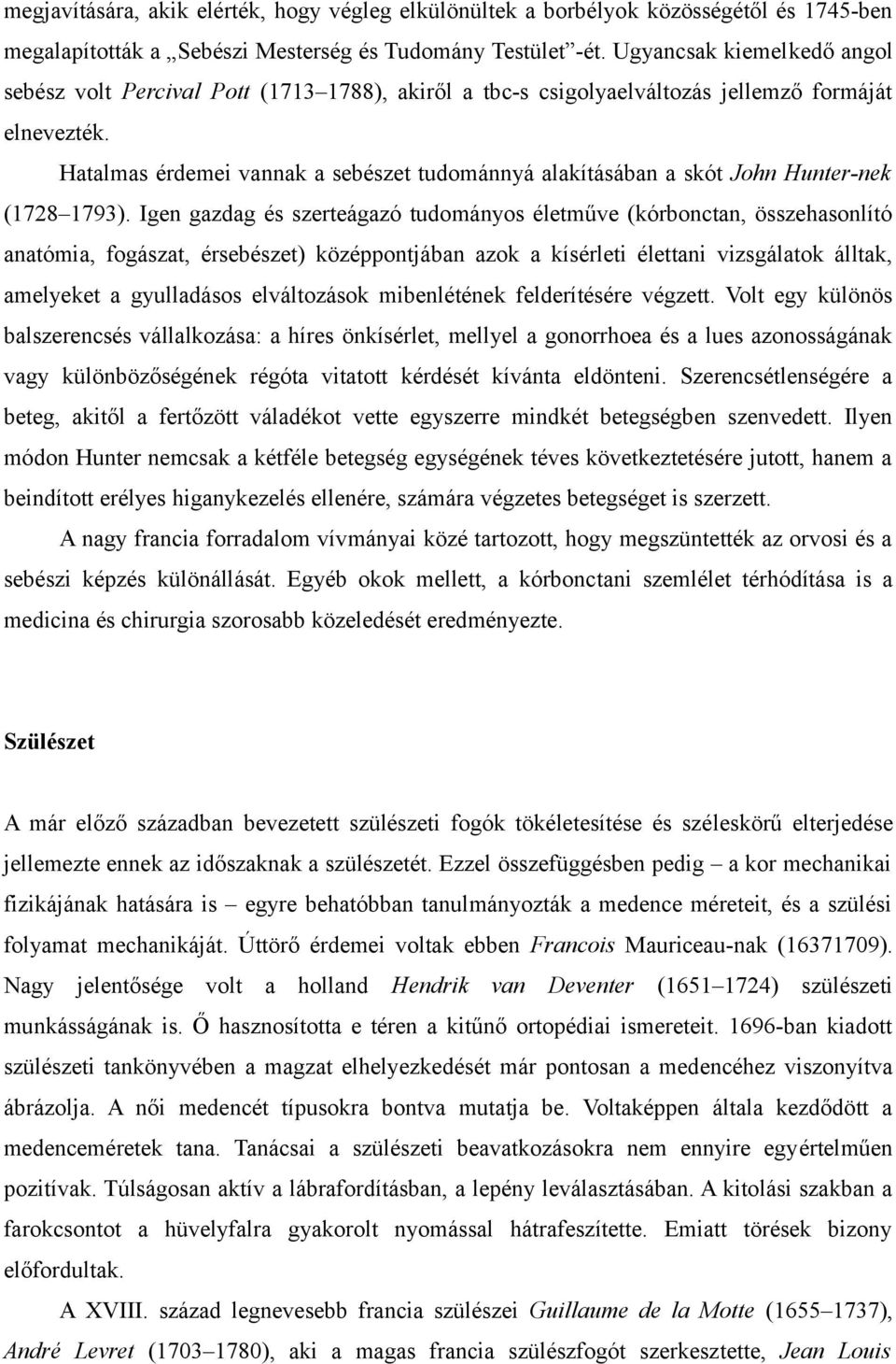 Hatalmas érdemei vannak a sebészet tudománnyá alakításában a skót John Hunter-nek (1728 1793).