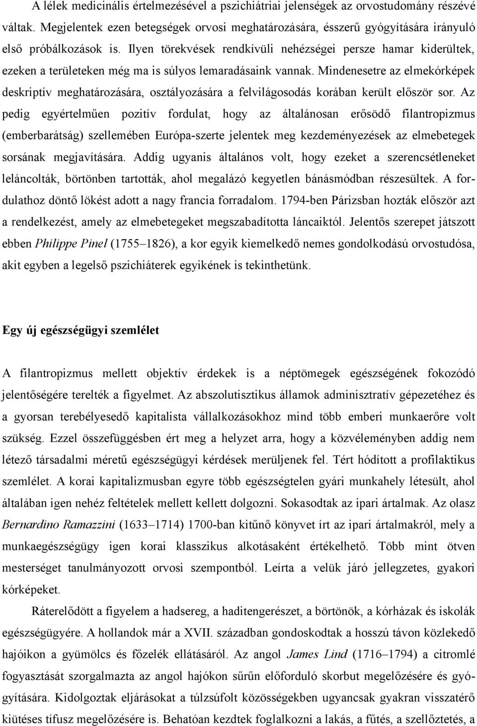 Mindenesetre az elmekórképek deskriptív meghatározására, osztályozására a felvilágosodás korában került először sor.