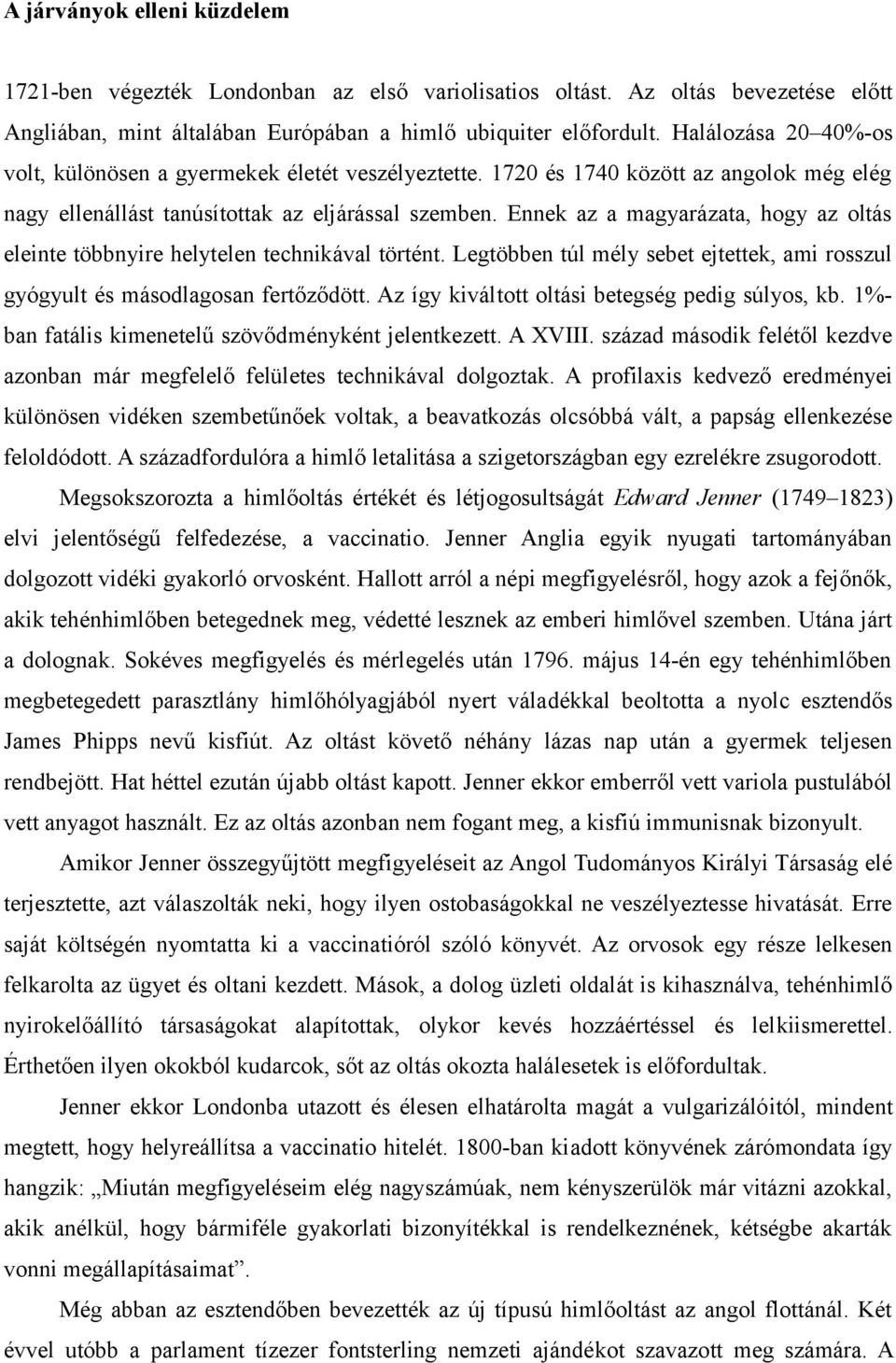 Ennek az a magyarázata, hogy az oltás eleinte többnyire helytelen technikával történt. Legtöbben túl mély sebet ejtettek, ami rosszul gyógyult és másodlagosan fertőződött.