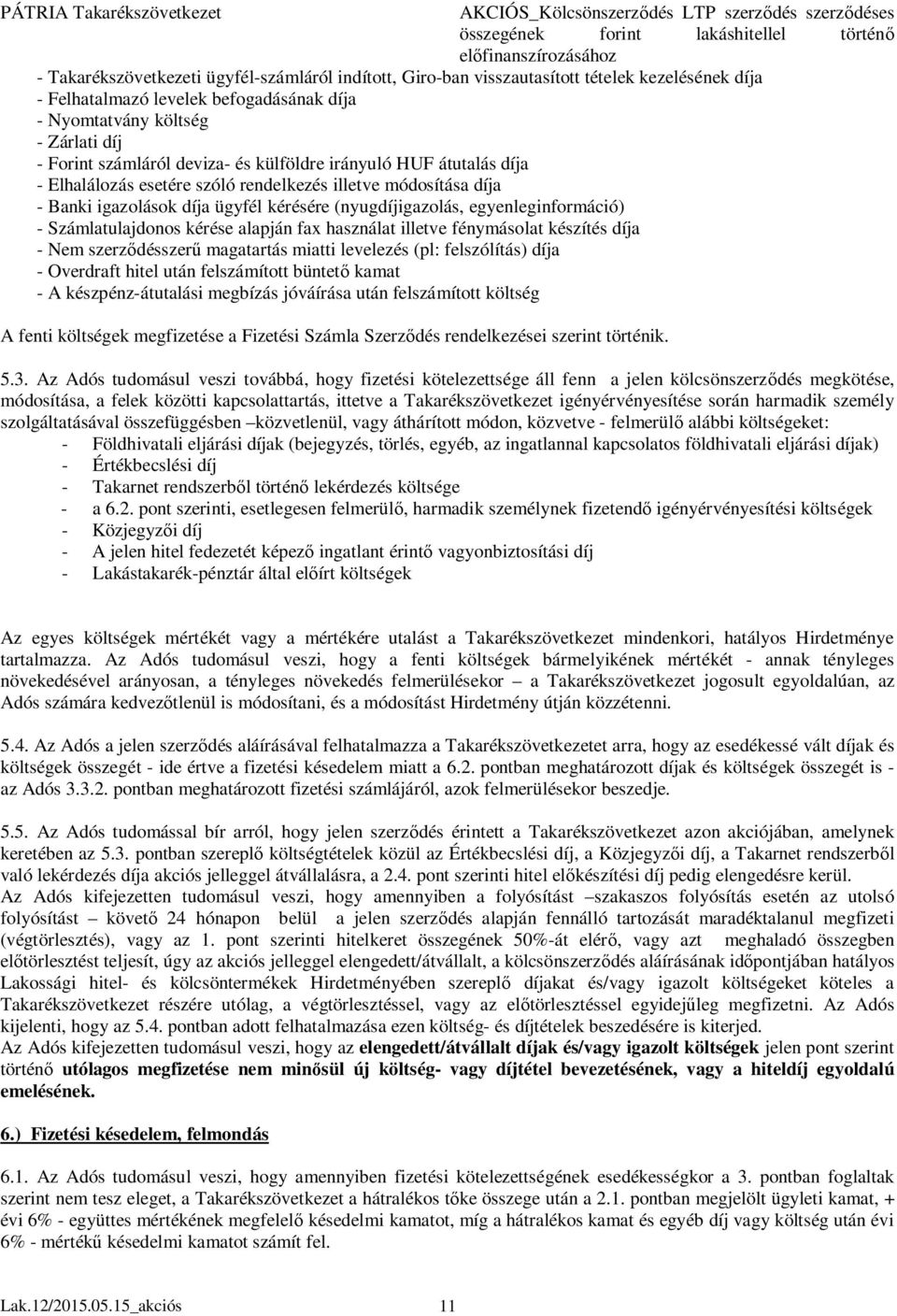 Számlatulajdonos kérése alapján fax használat illetve fénymásolat készítés díja - Nem szerződésszerű magatartás miatti levelezés (pl: felszólítás) díja - Overdraft hitel után felszámított büntető