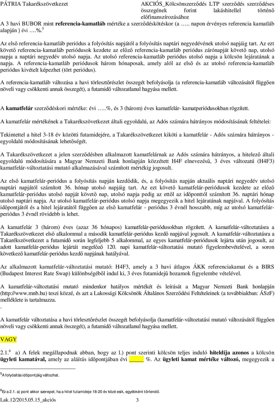 Az ezt követő referencia-kamatláb periódusok kezdete az előző referencia-kamatláb periódus zárónapját követő nap, utolsó napja a naptári negyedév utolsó napja.