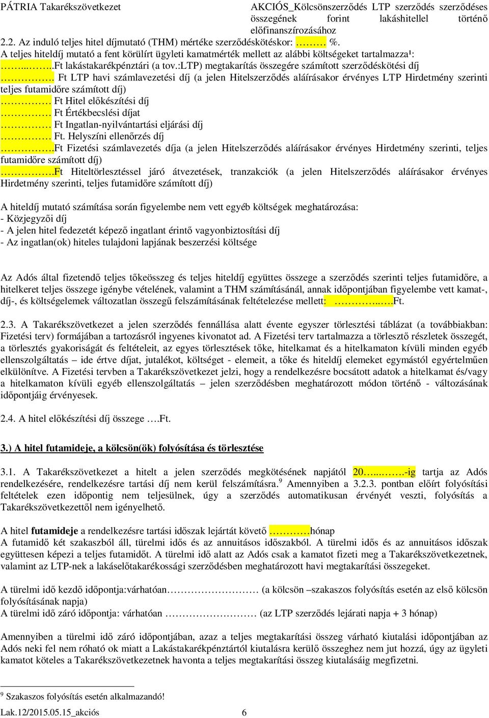 Ft LTP havi számlavezetési díj (a jelen Hitelszerződés aláírásakor érvényes LTP Hirdetmény szerinti teljes futamidőre számított díj) Ft Hitel előkészítési díj Ft Értékbecslési díjat Ft