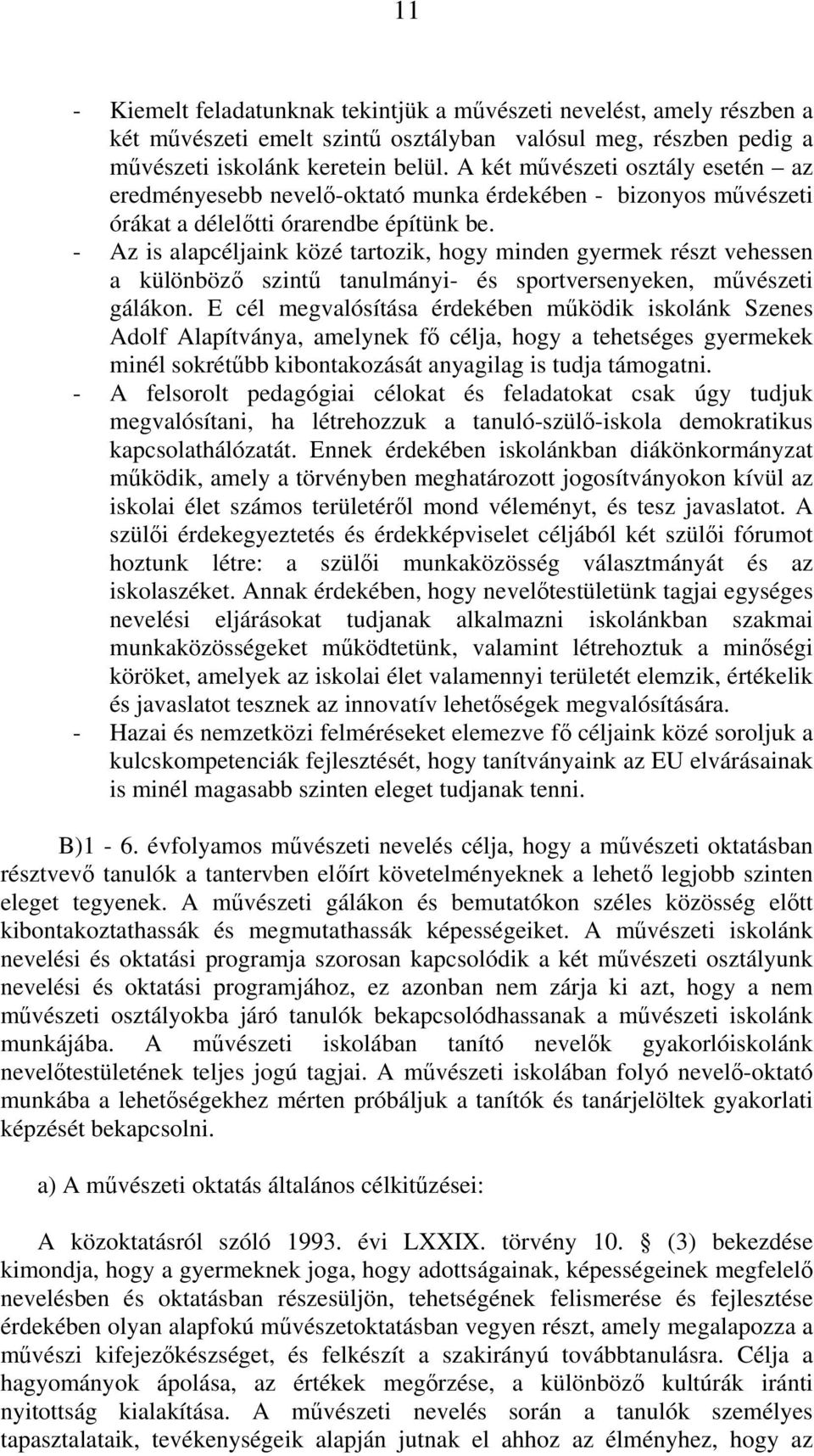 - Az is alapcéljaink közé tartozik, hogy minden gyermek részt vehessen a különböző szintű tanulmányi- és sportversenyeken, művészeti gálákon.