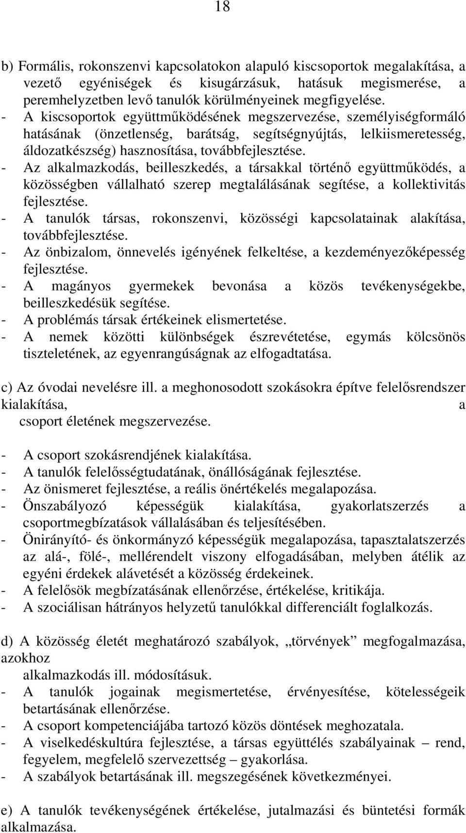 - Az alkalmazkodás, beilleszkedés, a társakkal történő együttműködés, a közösségben vállalható szerep megtalálásának segítése, a kollektivitás fejlesztése.