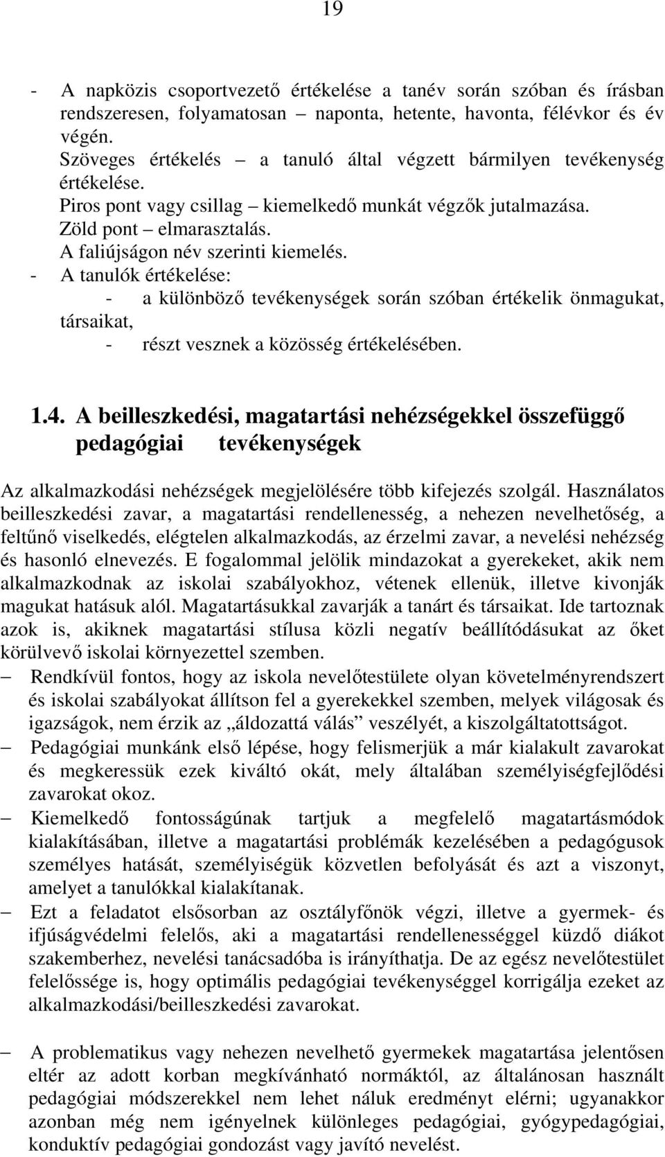 - A tanulók értékelése: - a különböző tevékenységek során szóban értékelik önmagukat, társaikat, - részt vesznek a közösség értékelésében. 1.4.