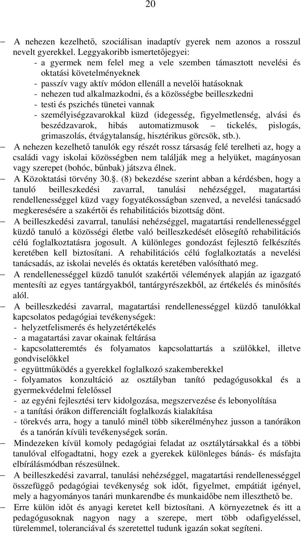 alkalmazkodni, és a közösségbe beilleszkedni - testi és pszichés tünetei vannak - személyiségzavarokkal küzd (idegesség, figyelmetlenség, alvási és beszédzavarok, hibás automatizmusok tickelés,