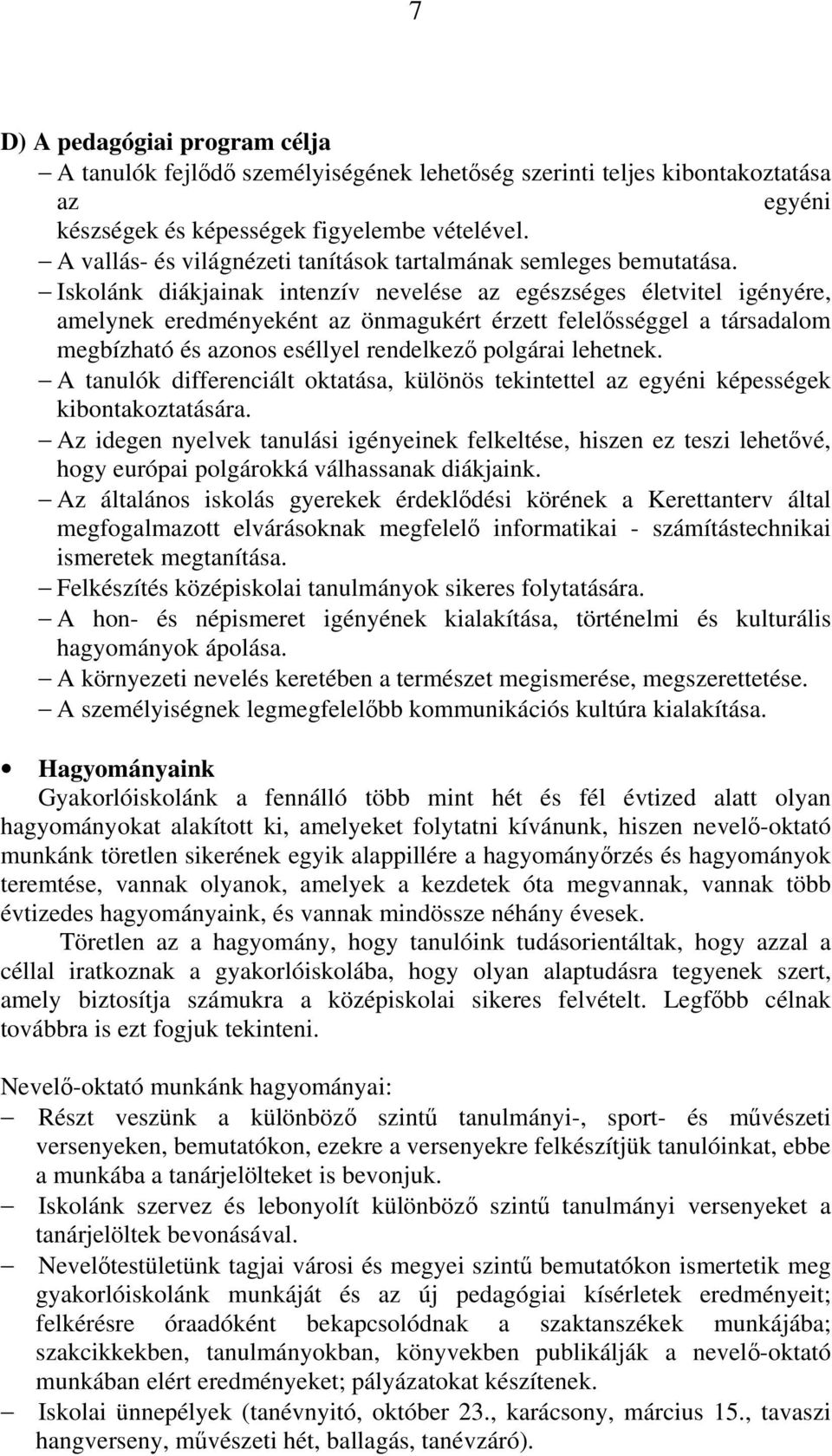 Iskolánk diákjainak intenzív nevelése az egészséges életvitel igényére, amelynek eredményeként az önmagukért érzett felelősséggel a társadalom megbízható és azonos eséllyel rendelkező polgárai