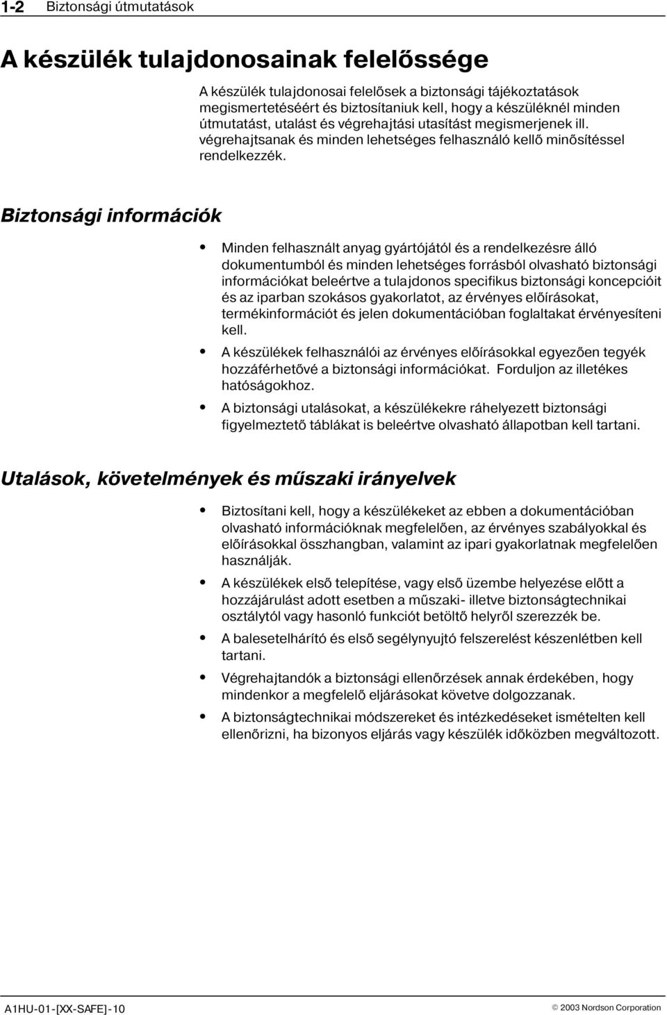 Biztonsági információk Minden felhasznált anyag gyártójától és a rendelkezésre álló dokumentumból és minden lehetséges forrásból olvasható biztonsági információkat beleértve a tulajdonos specifikus