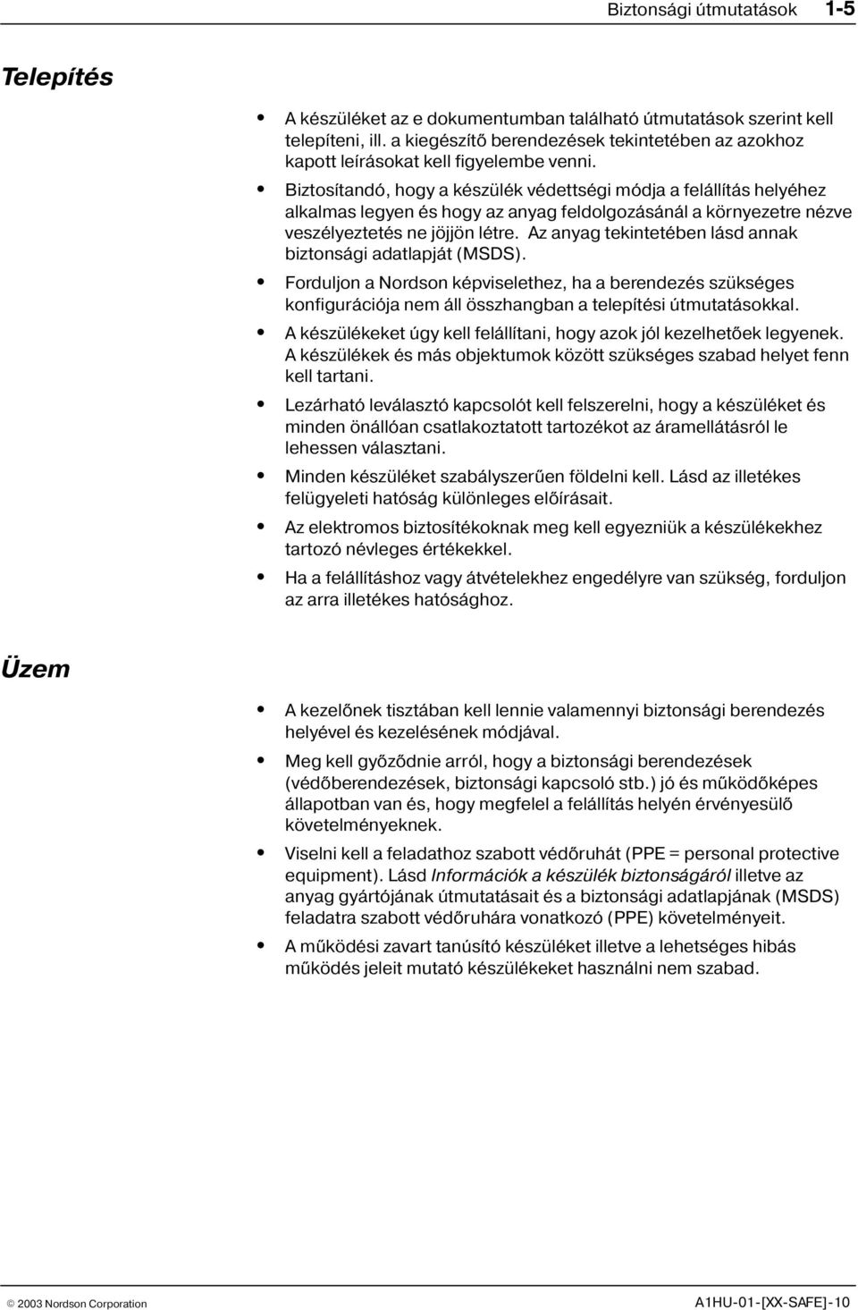 Biztosítandó, hogy a készülék védettségi módja a felállítás helyéhez alkalmas legyen és hogy az anyag feldolgozásánál a környezetre nézve veszélyeztetés ne jöjjön létre.