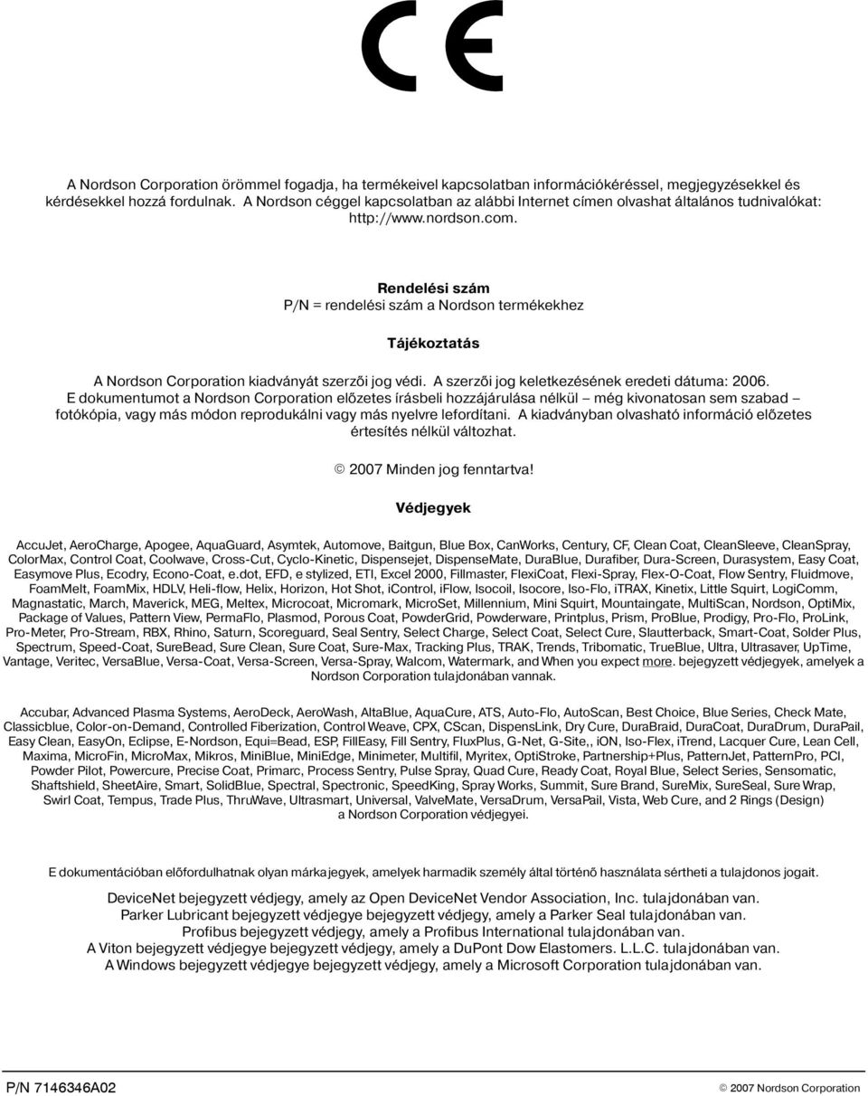 Rendelési szám P/N = rendelési szám a Nordson termékekhez Tájékoztatás A Nordson Corporation kiadványát szerzõi jog védi. A szerzõi jog keletkezésének eredeti dátuma: 2006.