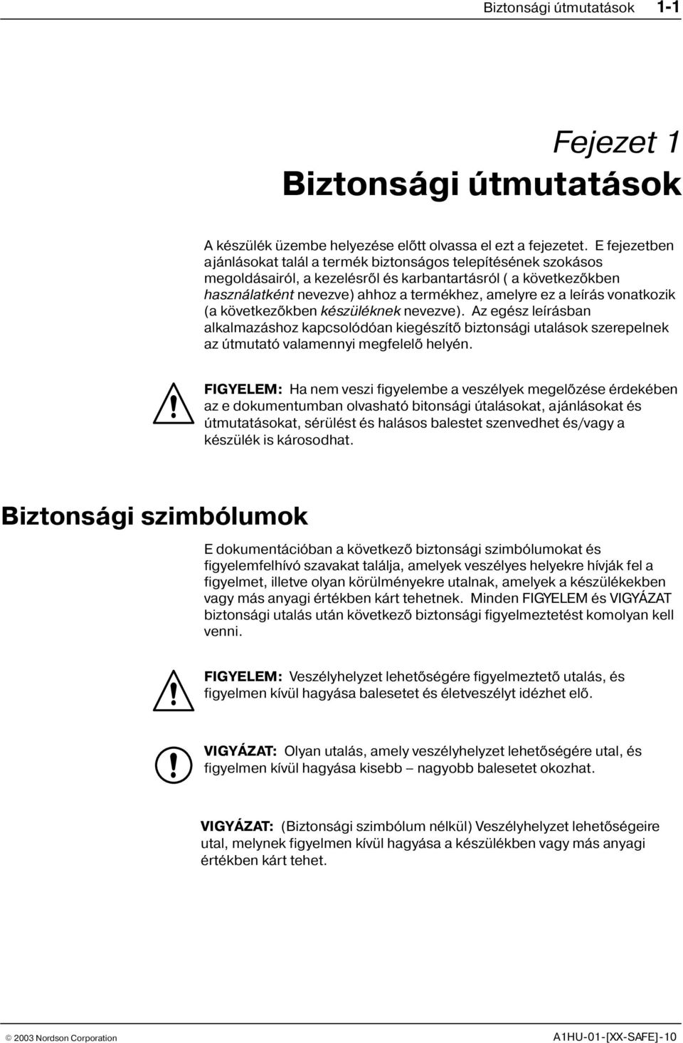 leírás vonatkozik (a következõkben készüléknek nevezve). Az egész leírásban alkalmazáshoz kapcsolódóan kiegészítõ biztonsági utalások szerepelnek az útmutató valamennyi megfelelõ helyén.