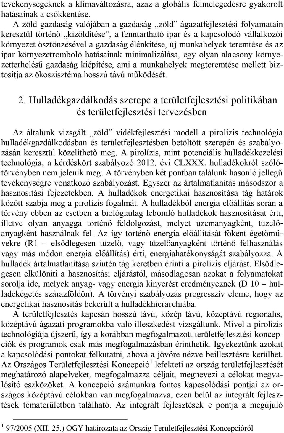 új munkahelyek teremtése és az ipar környezetromboló hatásainak minimalizálása, egy olyan alacsony környezetterhelésű gazdaság kiépítése, ami a munkahelyek megteremtése mellett biztosítja az