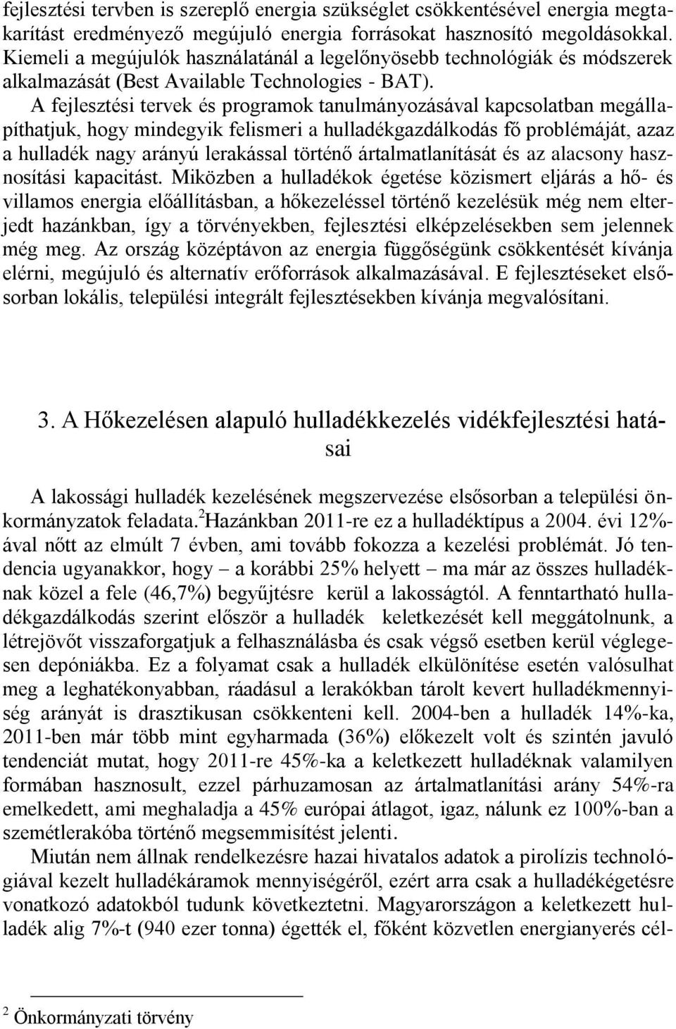 A fejlesztési tervek és programok tanulmányozásával kapcsolatban megállapíthatjuk, hogy mindegyik felismeri a hulladékgazdálkodás fő problémáját, azaz a hulladék nagy arányú lerakással történő