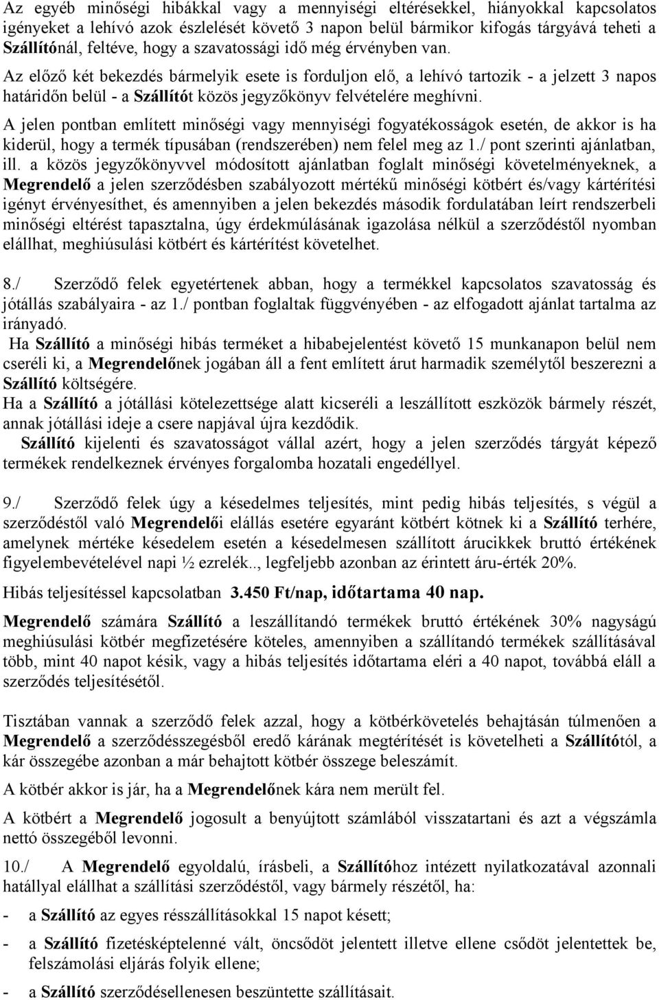 Az előző két bekezdés bármelyik esete is forduljon elő, a lehívó tartozik - a jelzett 3 napos határidőn belül - a Szállítót közös jegyzőkönyv felvételére meghívni.