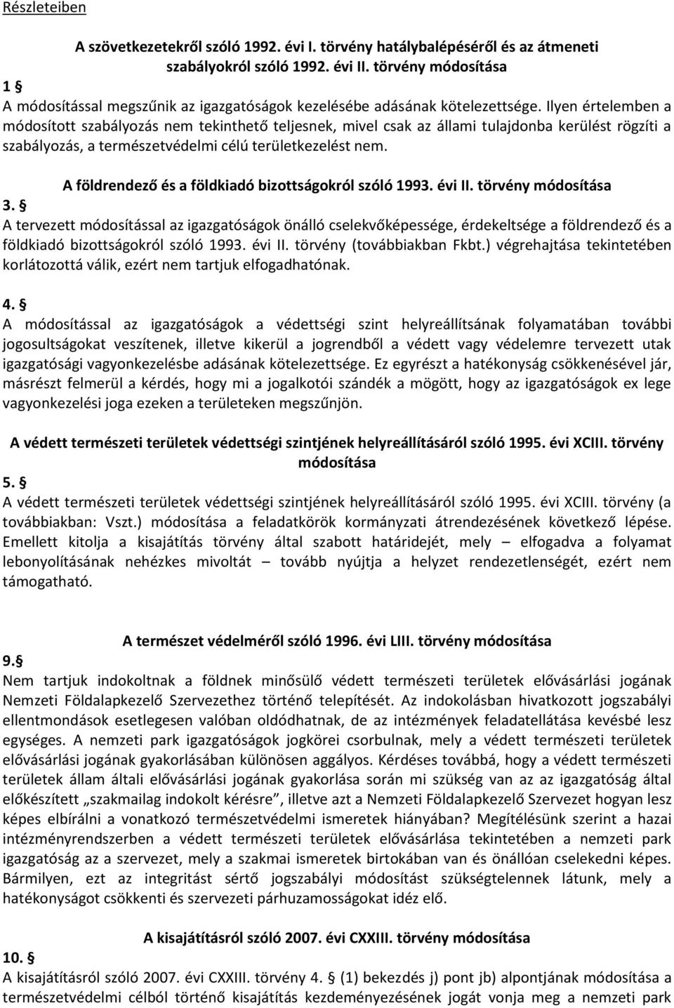 Ilyen értelemben a módosított szabályozás nem tekinthető teljesnek, mivel csak az állami tulajdonba kerülést rögzíti a szabályozás, a természetvédelmi célú területkezelést nem.