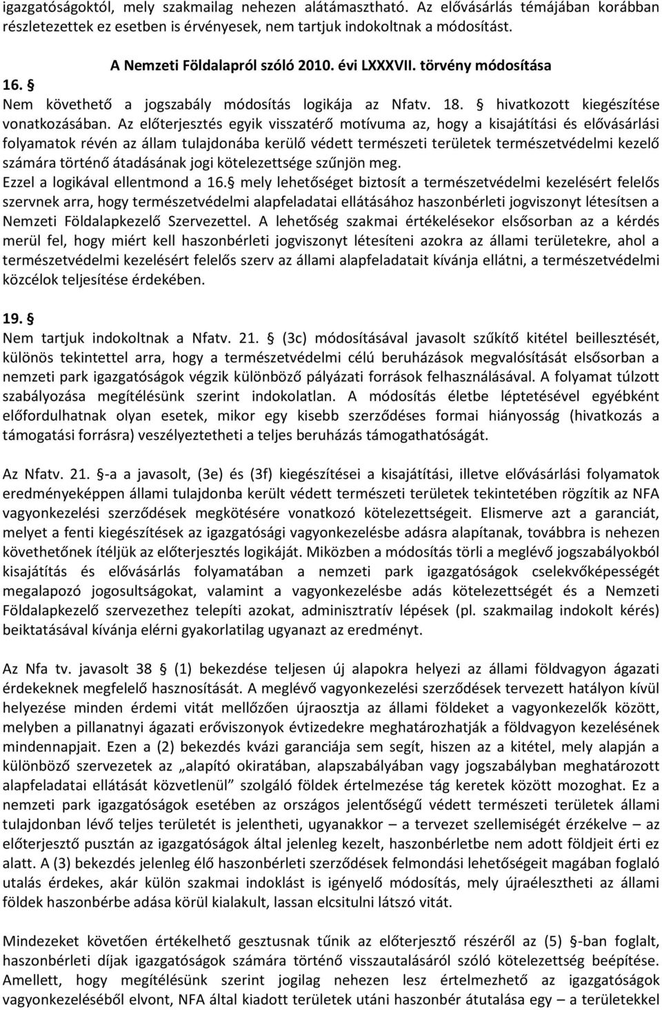 Az előterjesztés egyik visszatérő motívuma az, hogy a kisajátítási és elővásárlási folyamatok révén az állam tulajdonába kerülő védett természeti területek természetvédelmi kezelő számára történő