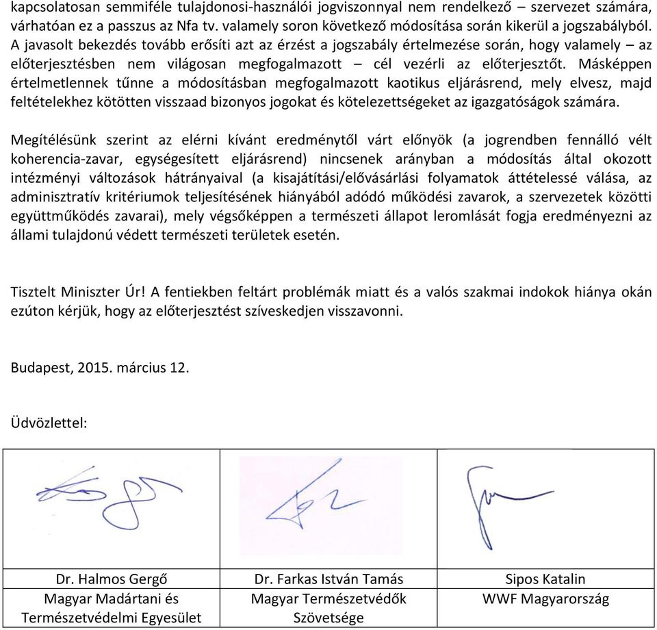 Másképpen értelmetlennek tűnne a módosításban megfogalmazott kaotikus eljárásrend, mely elvesz, majd feltételekhez kötötten visszaad bizonyos jogokat és kötelezettségeket az igazgatóságok számára.