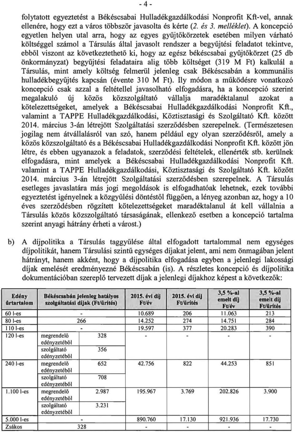 következtethető ki, hogy az egész békéscsabai gyűjtőkörzet (25 db önkormányzat) begyűjtési feladataira alig több költséget (319 M Ft) kalkulál a Társulás, mint amely költség felmerül jelenleg csak