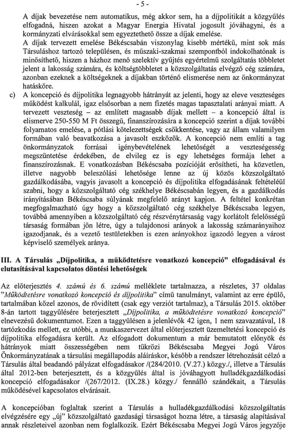 A díjak tervezett emelése Békéscsabán viszonylag kisebb mértékű, mint sok más Társuláshoz tartozó településen, és műszaki-szakmai szempontból indokolhatónak is minősíthető, hiszen a házhoz menő