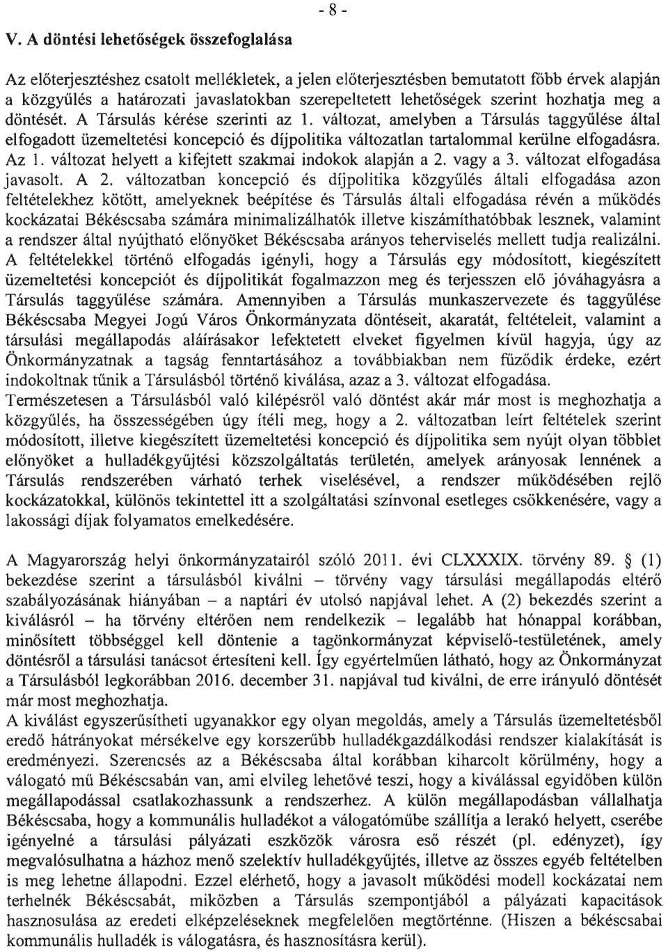 változat, amelyben a Társulás taggyűlése által elfogadott üzemeltetési koncepció és díjpolitika változatlan tartalommal kerülne elfogadásra. Az 1.