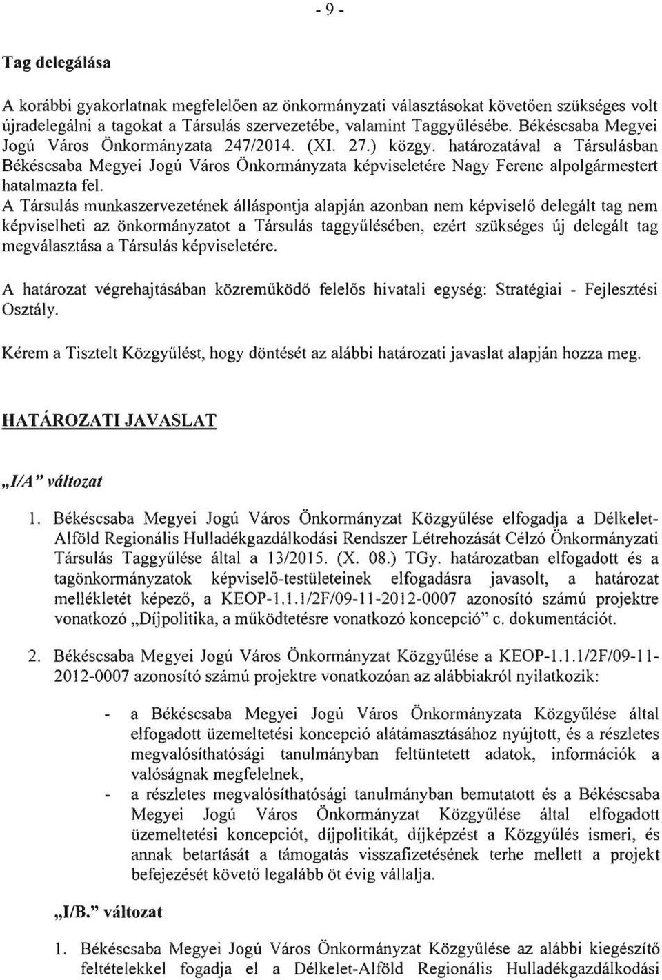 A Társulás munkaszervezetének álláspontja alapján azonban nem képviselő delegált tag nem képviselheti az önkormányzatot a Társulás taggyűlésében, ezért szükséges új delegált tag megválasztása a