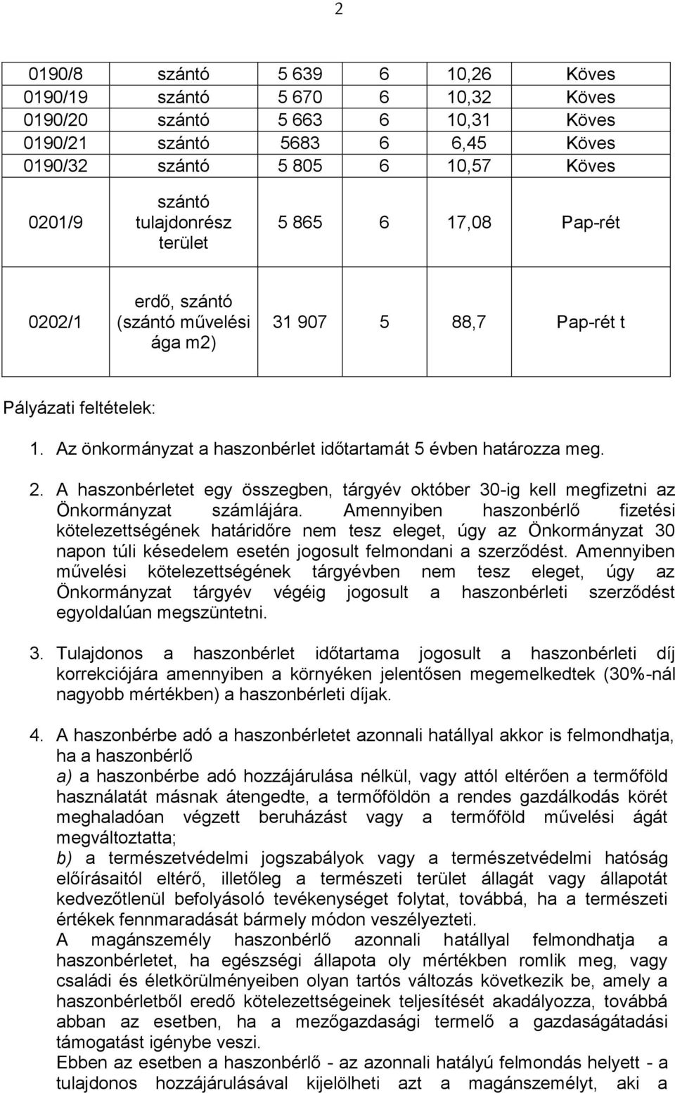 Az önkormányzat a haszonbérlet időtartamát 5 évben határozza meg. 2. A haszonbérletet egy összegben, tárgyév október 30-ig kell megfizetni az Önkormányzat számlájára.