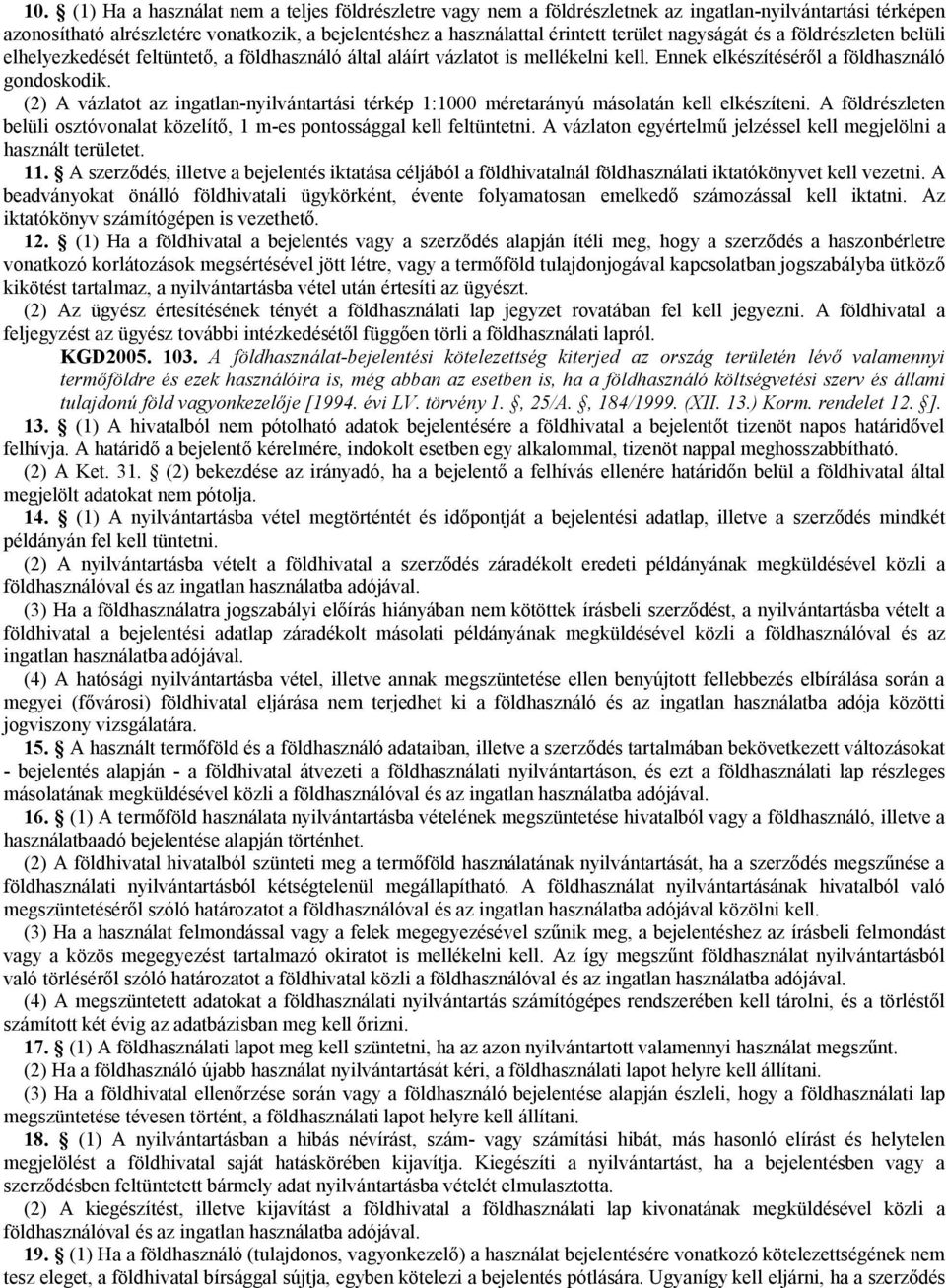 (2) A vázlatot az ingatlan-nyilvántartási térkép 1:1000 méretarányú másolatán kell elkészíteni. A földrészleten belüli osztóvonalat közelítő, 1 m-es pontossággal kell feltüntetni.