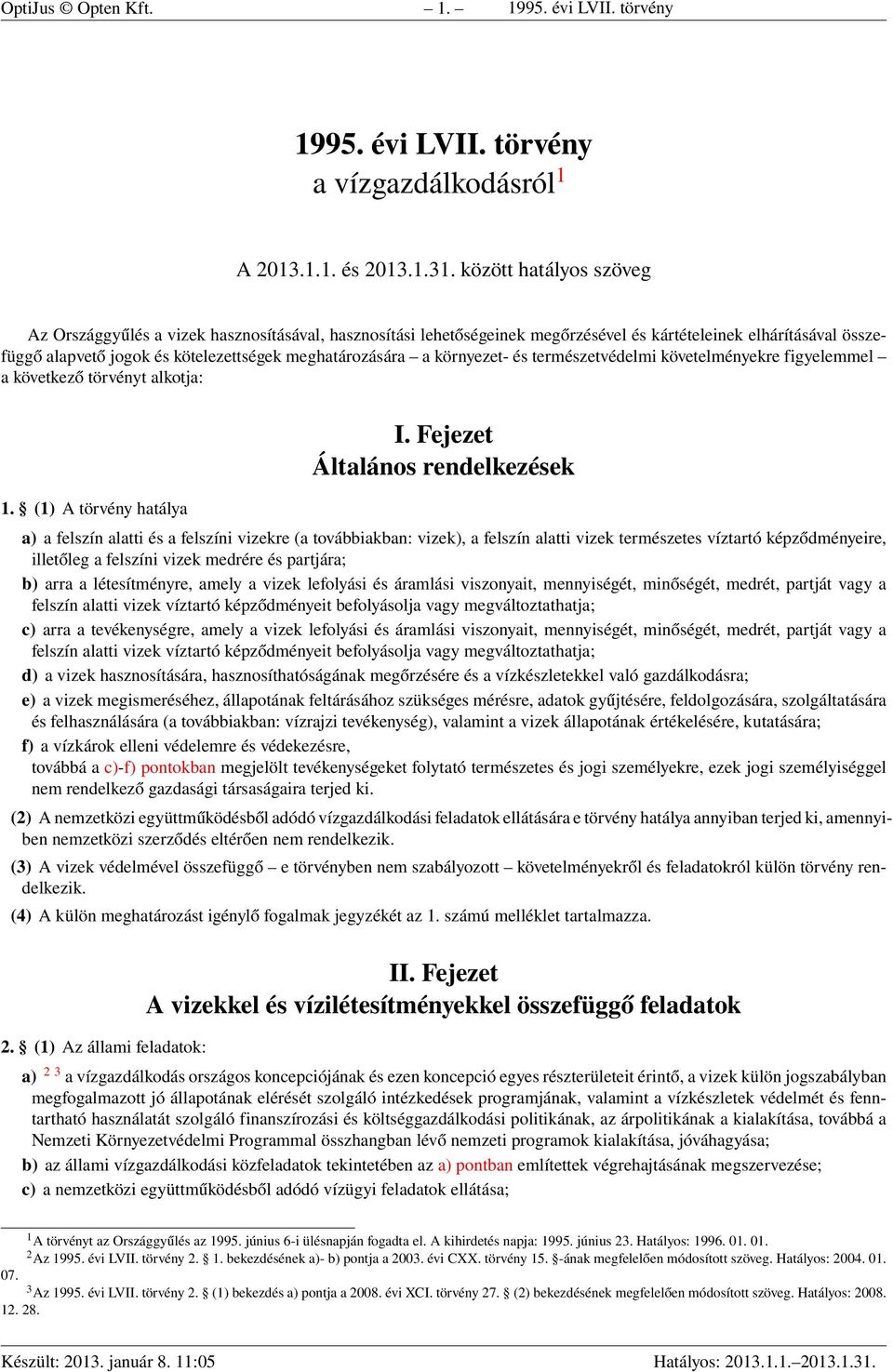 környezet- és természetvédelmi követelményekre figyelemmel a következő törvényt alkotja: 1. (1) A törvény hatálya I.