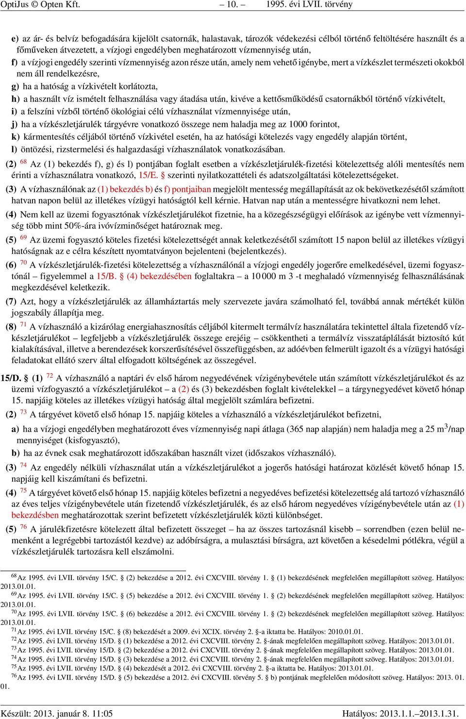 vízmennyiség után, f) a vízjogi engedély szerinti vízmennyiség azon része után, amely nem vehető igénybe, mert a vízkészlet természeti okokból nem áll rendelkezésre, g) ha a hatóság a vízkivételt