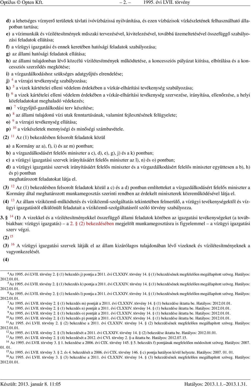 tervezésével, kivitelezésével, továbbá üzemeltetésével összefüggő szabályozási feladatok ellátása; f) a vízügyi igazgatási és ennek keretében hatósági feladatok szabályozása; g) az állami hatósági